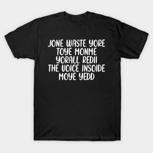 JONE WASTE YORE TOYE MONME YORALL REDIII THE VOICE INSOIDE MOYE YEDD T-Shirt